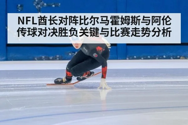 NFL酋长对阵比尔马霍姆斯与阿伦传球对决胜负关键与比赛走势分析