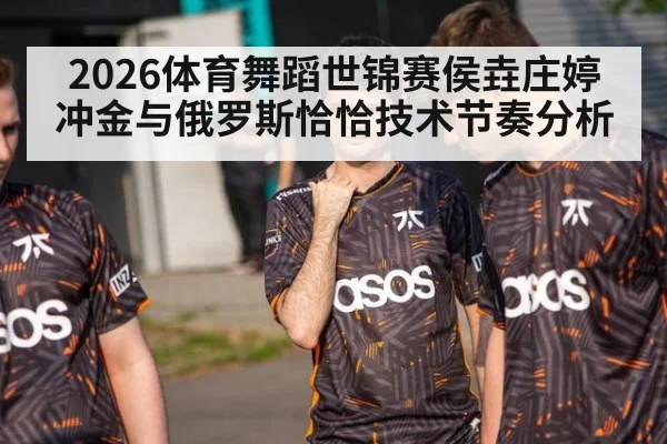 2026体育舞蹈世锦赛侯垚庄婷冲金与俄罗斯恰恰技术节奏分析